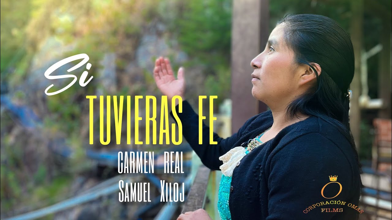 CARMEN REAL - SAMUEL XILOJ ACOMPAÑAMIENTO MUSICAL - SI TUVIERAS FE (VIDEOCLIP OFICIAL)