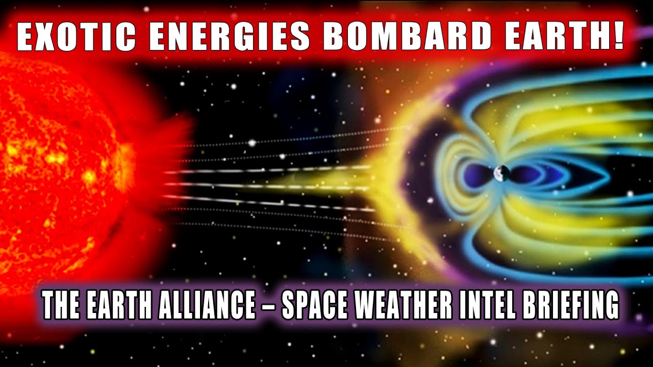 EXOTIC ENERGIES BOMBARD EARTH! THE EARTH ALLIANCE SPACE WEATHER INTEL