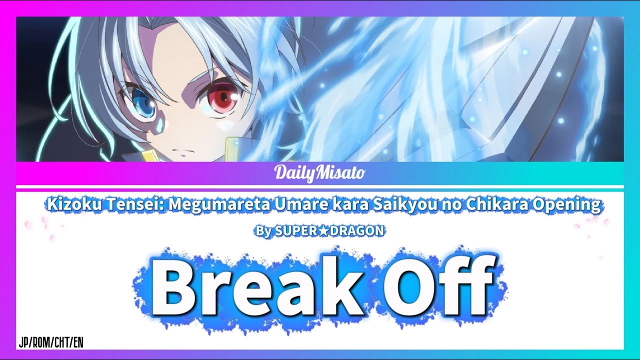 Kizoku Tensei: Megumareta Umare kara Saikyou no Chikara Opening - Break Off ♪JP/ROM/CHT/EN Lyrics♪