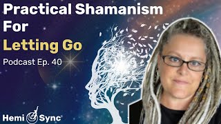 Finding Closure Through Shamanic Journeying | Amara Honeck, Hemi-Sync Podcast Ep. 40 #shaman #grief