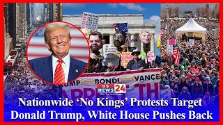 Nationwide ‘No Kings’ Protests Target Donald Trump, White House Pushes Back