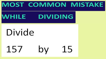 Divide     157      by     15     Most   common  mistake  while   dividing