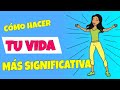 Cómo hacer tu vida más significativa