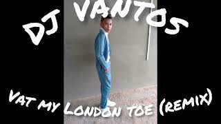 VAT MY LONDON TOE REMIX(DJ VANTOS)