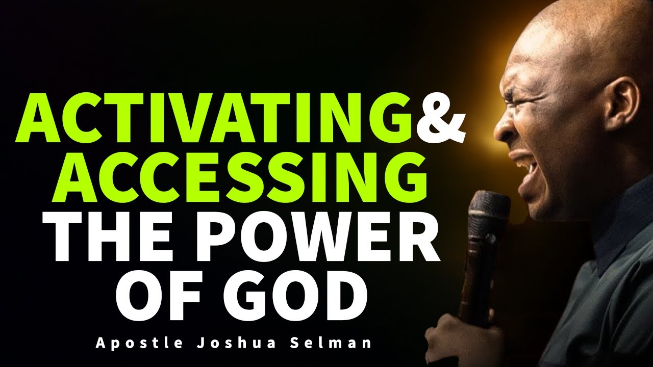 ACTIVATING AND ACCESSING THE POWER OF GOD BY APOSTLE JOSHUA SELMAN