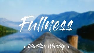 Fullness - Elevation Worship (Lyrics)