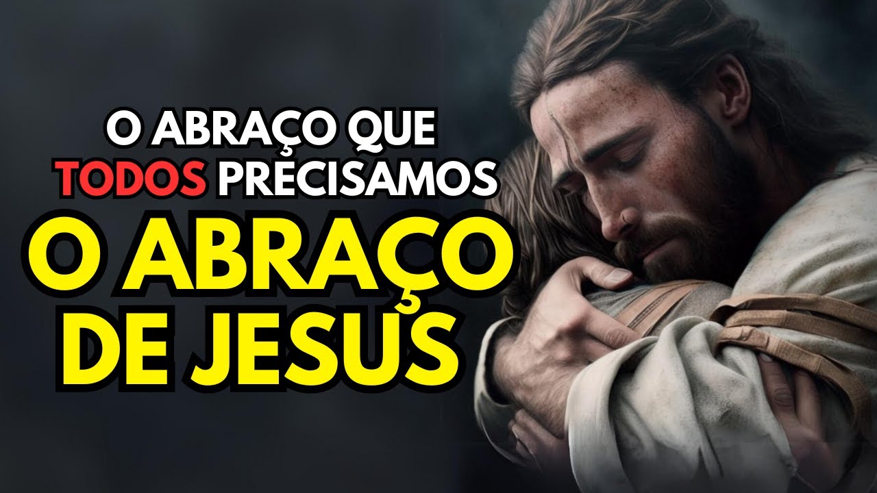 O Poderoso Abraço De Jesus | O Abraço Que Todos Precisamos - YouTube