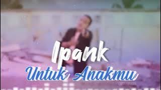 Artist - Ipank - Untuk Anakmu(Áudio Lyriks)