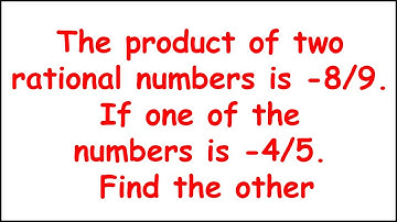 The product of two rational numbers is -8/9. If one of the numbers is -4/5. Find the other
