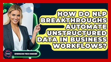 How Do NLP Breakthroughs Automate Unstructured Data In Business Workflows? - Emerging Tech Insider