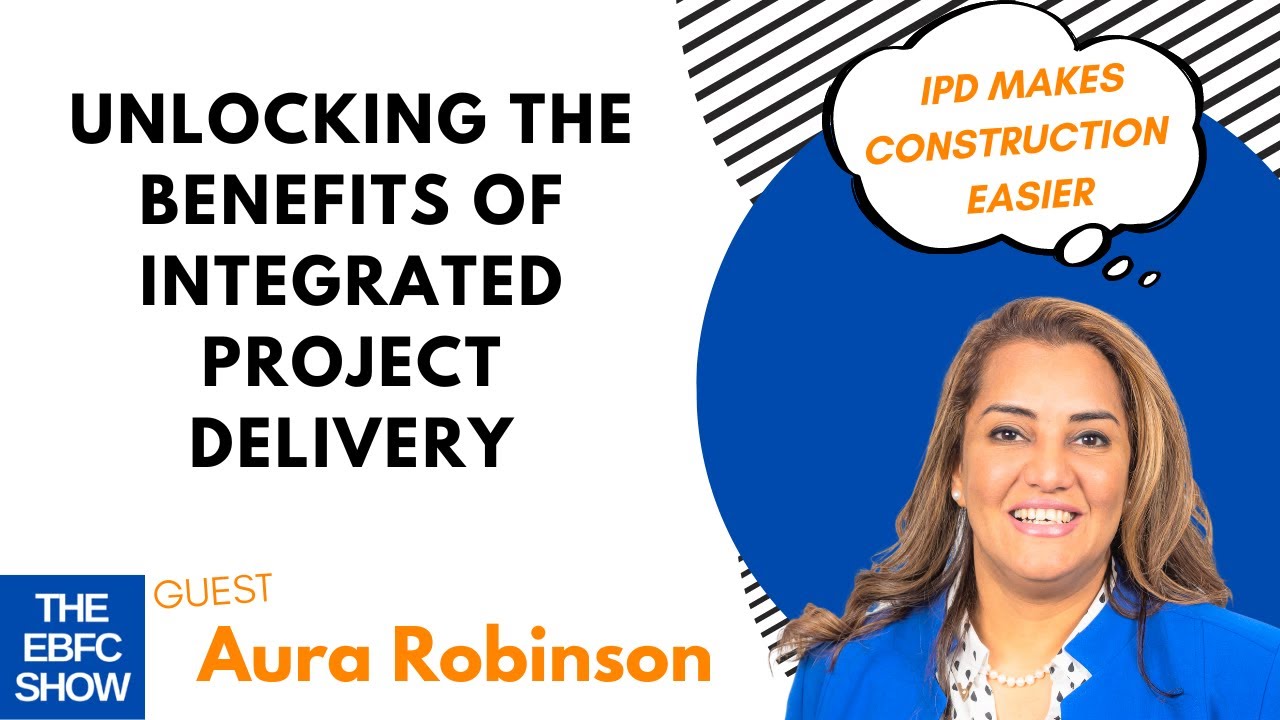 Unlocking Integrated Project Delivery (IPD) Insights from Aura Robinson | S4 The EBFC Show 072