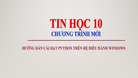 Tin học 10 - Hướng dẫn cài đặt Python trên Windows