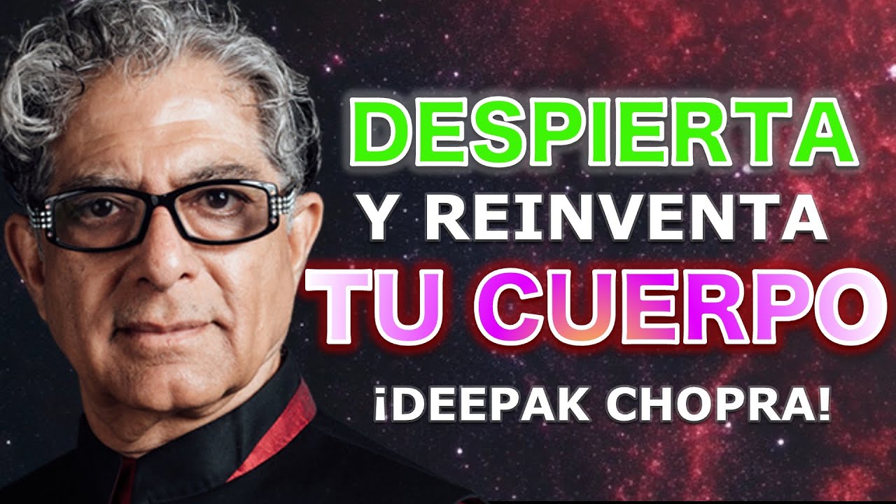 REINVENTANDO EL CUERPO Y LA MENTE | Sabiduría de Deepak Chopra para