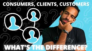 The Difference Between Consumers, Clients, and Customers