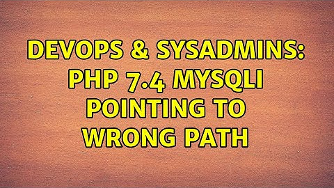 DevOps & SysAdmins: php 7.4 mysqli pointing to wrong path