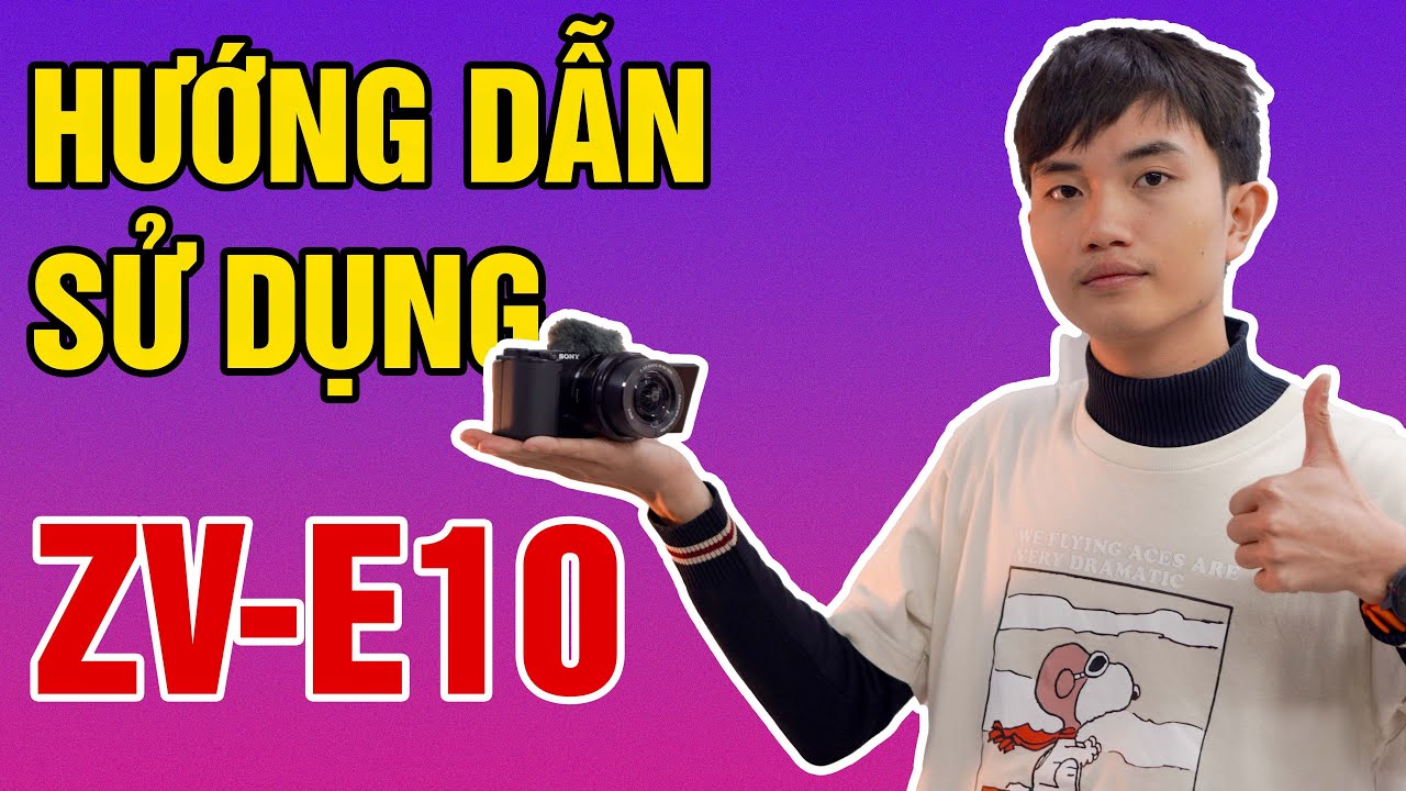 Hướng dẫn sử dụng nhanh Sony ZV-E10 -  Máy quay vlog quốc dân