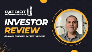 Dr. Mark Gives a Testimonial on Investing in Patriot Holdings: A Smart Financial Decision