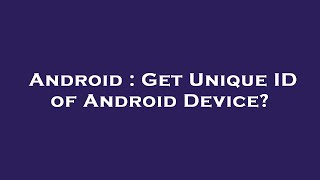 Android : Get Unique ID of Android Device?