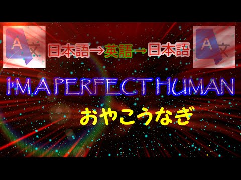 【i'm a perfecthuman】グーグル翻訳して歌ってみた　おやこうなぎ