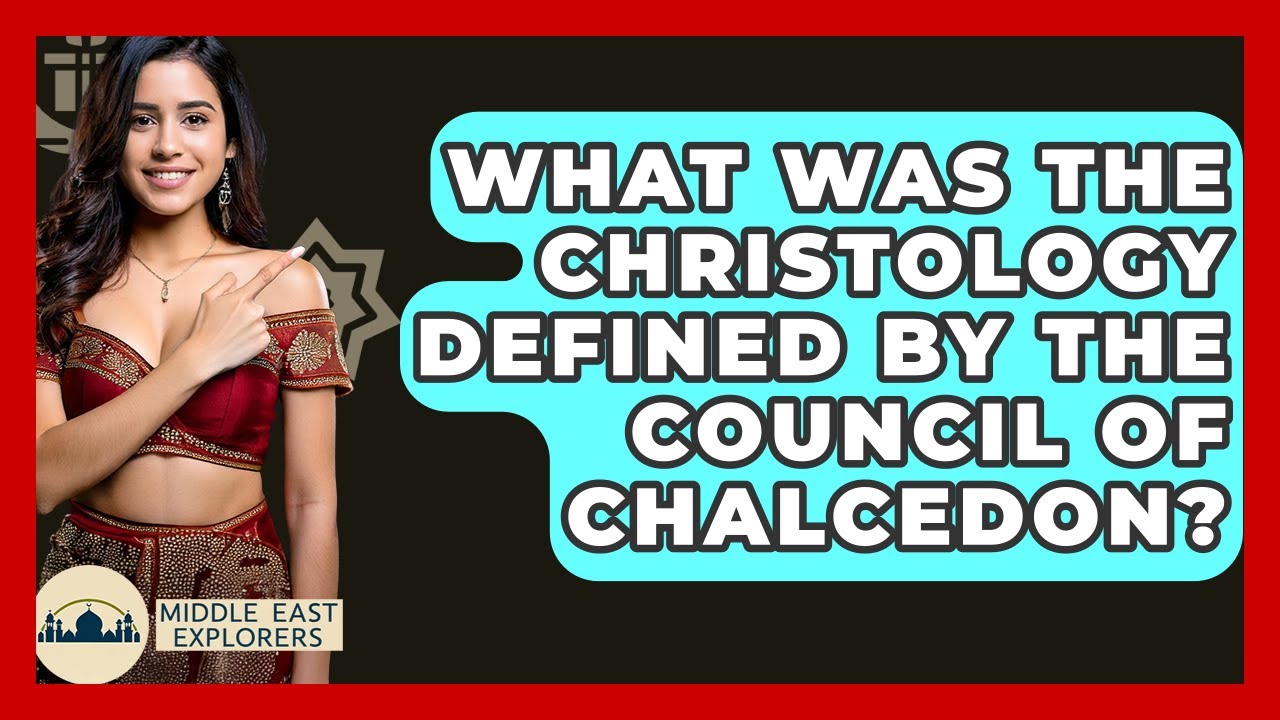 What Was The Christology Defined By The Council Of Chalcedon? - Middle East Explorers