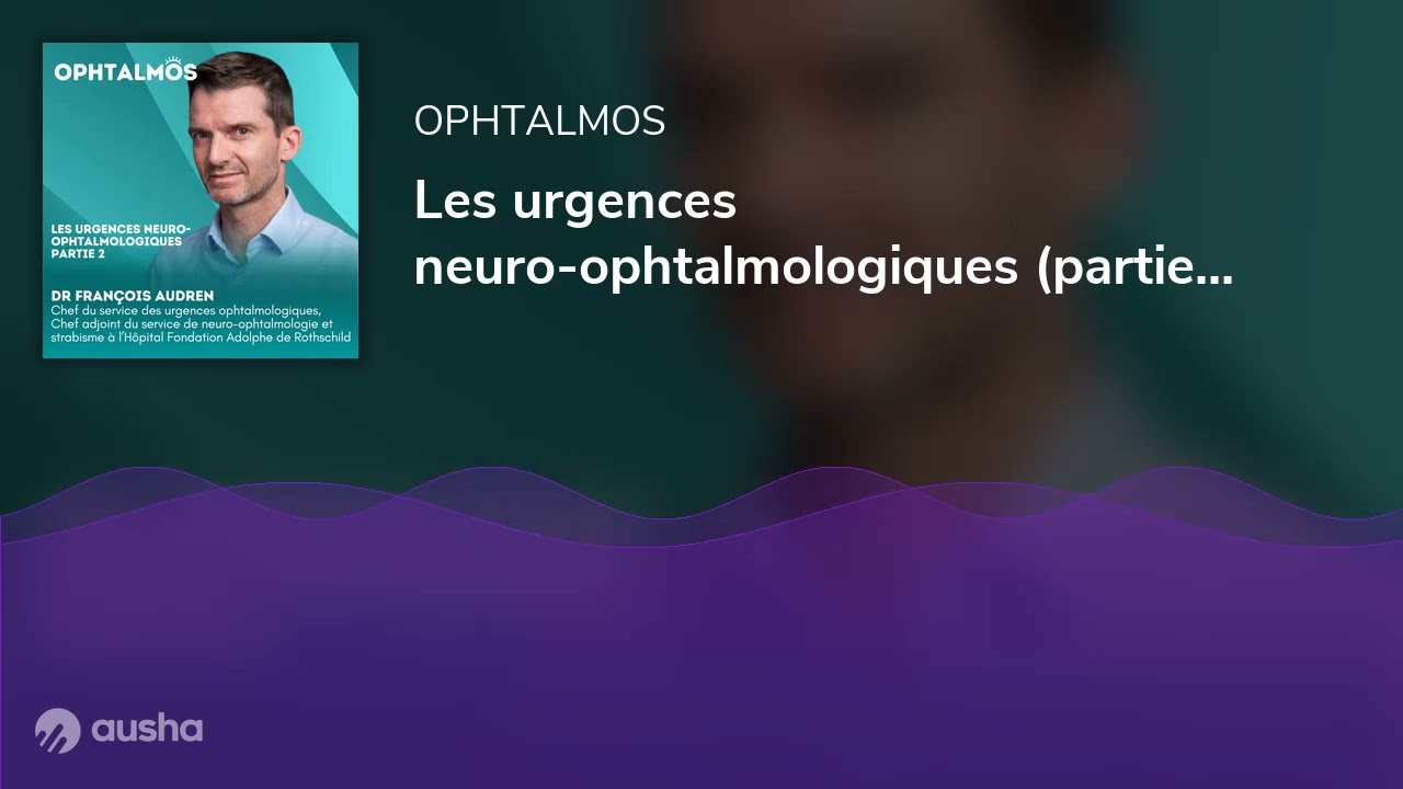 Les urgences neuro-ophtalmologiques (partie 2) - Entretien avec le Dr François Audren