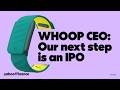Whoop CEO after raising $575 million: Our next step is an IPO