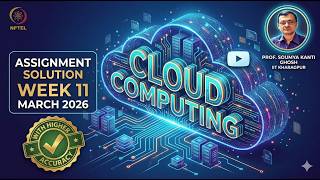 NPTEL Cloud Computing | Week 11 Assignment Solution Mar 2026 | Prof S K Ghosh IITKGP