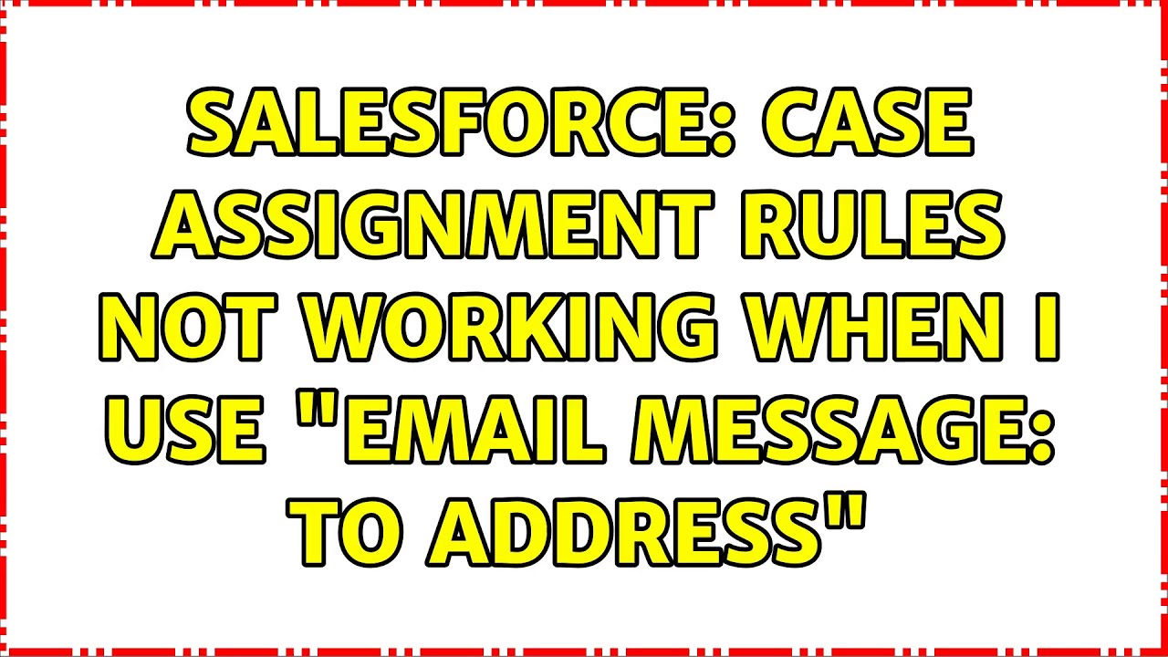 case assignment rules not working in salesforce