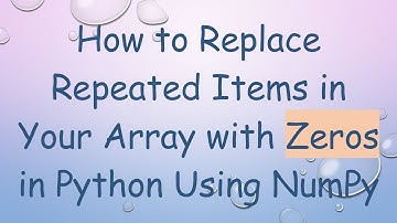 How to Replace Repeated Items in Your Array with Zeros in Python Using NumPy