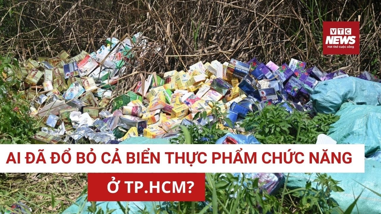 NÓNG: Tìm ra người đổ bỏ cả biển thực phẩm chức năng ở TP. HCM? Sự thật đằng sau gây sửng sốt