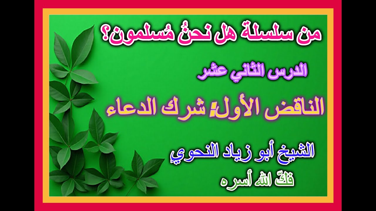 الدرس الثاني عشر: ( تابع ) الناقض الأول الشرك بالله: شرك الدعاء للشيخ أبو زياد النحوي فكّ الله أسره