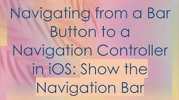 Navigating from a Bar Button to a Navigation Controller in iOS: Show the Navigation Bar
