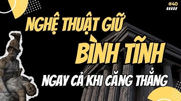 Nghệ Thuật Giữ Bình Tĩnh Trong Tình Huống Căng Thẳng | Lối Sống Khắc Kỷ