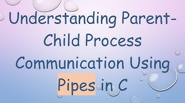Understanding Parent-Child Process Communication Using Pipes in C