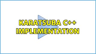 Karatsuba C++ implementation (4 Solutions!!)