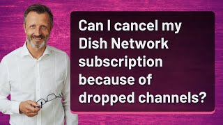 Can I cancel my Dish Network subscription because of dropped channels?