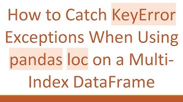How to Catch KeyError Exceptions When Using pandas loc on a Multi-Index DataFrame