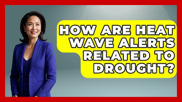 How Are Heat Wave Alerts Related To Drought? - Weather Watchdog