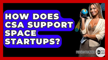 How Does CSA Support Space Startups? - Physics Frontier