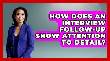 How Does An Interview Follow-up Show Attention To Detail? - Job Interview Pro Skills