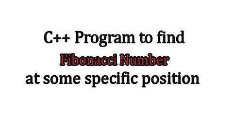 C++ program to find the Fibonacci Number at the desired position | C++ tutorial