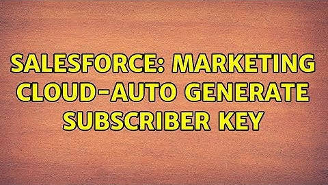 Salesforce: Marketing Cloud-Auto generate Subscriber key