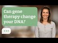 Can gene therapy change your DNA? | Rewrite DNA?
