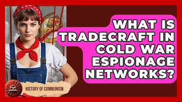 What Is Tradecraft In Cold War Espionage Networks? - History of Communism