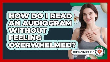 How Do I Read An Audiogram Without Feeling Overwhelmed? - Everyday Hearing Help