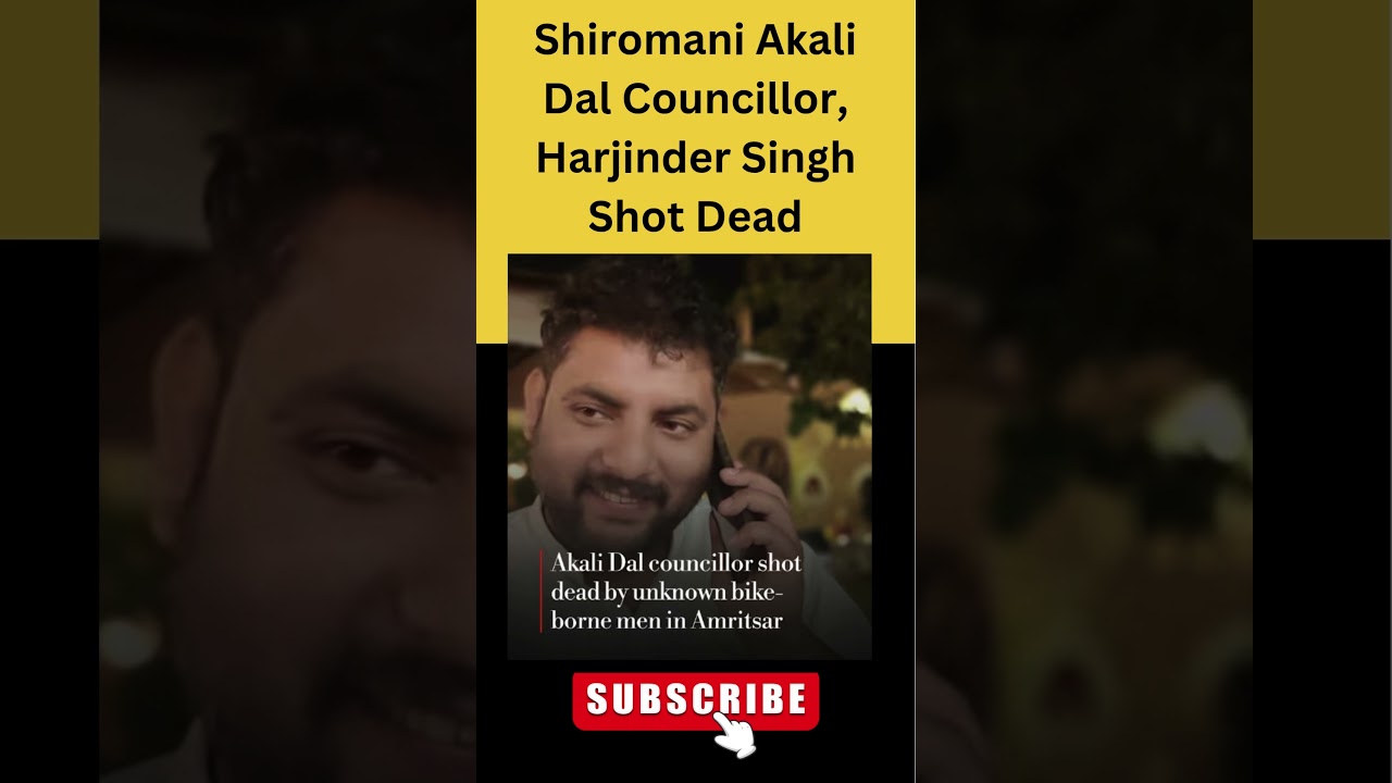 Shiromani Akali Dal Councillor Harjinder Singh Shot Dead