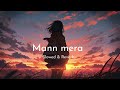 MANN MERA || Slowed reverb and lofi || Gajendra verma || #song #feel