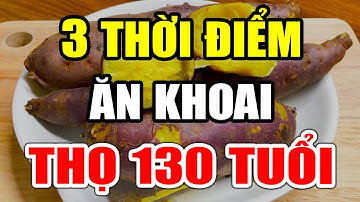 BS Tiết Lộ 3 THỜI ĐIỂM ĂN KHOAI LANG Tốt Gấp 100 Lần Nhân Sâm, Diệt Sạch Ung Thư Sống Thọ 130 Tuổi