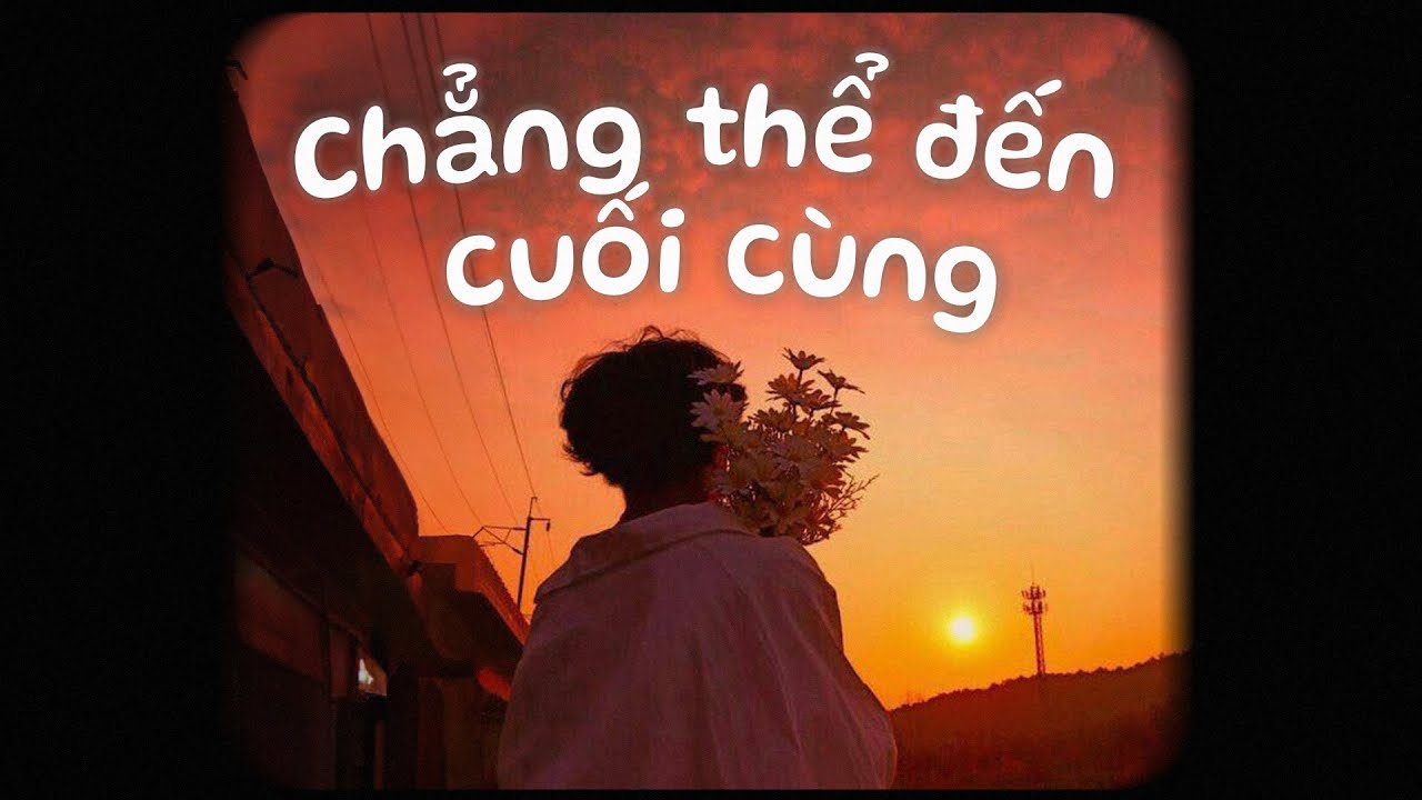 Chẳng Thể Đến Cuối Cùng - Marcus | Người con gái vì anh, ở bên cạnh anh mà phí lỡ tuổi xuân