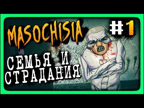 СЕМЬЯ И СТРАДАНИЯ ✅ Masochisia Прохождение #1